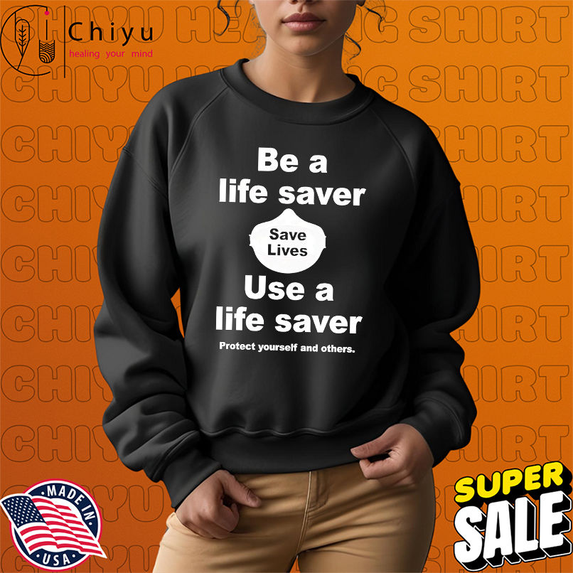 Be A Life Saver Use A Lifesaver Protect Yourself And Others shirt Be A Life Saver Use A Lifesaver Protect Yourself And Others shirt