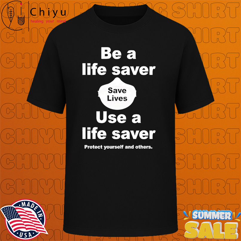 Be A Life Saver Use A Lifesaver Protect Yourself And Others shirt