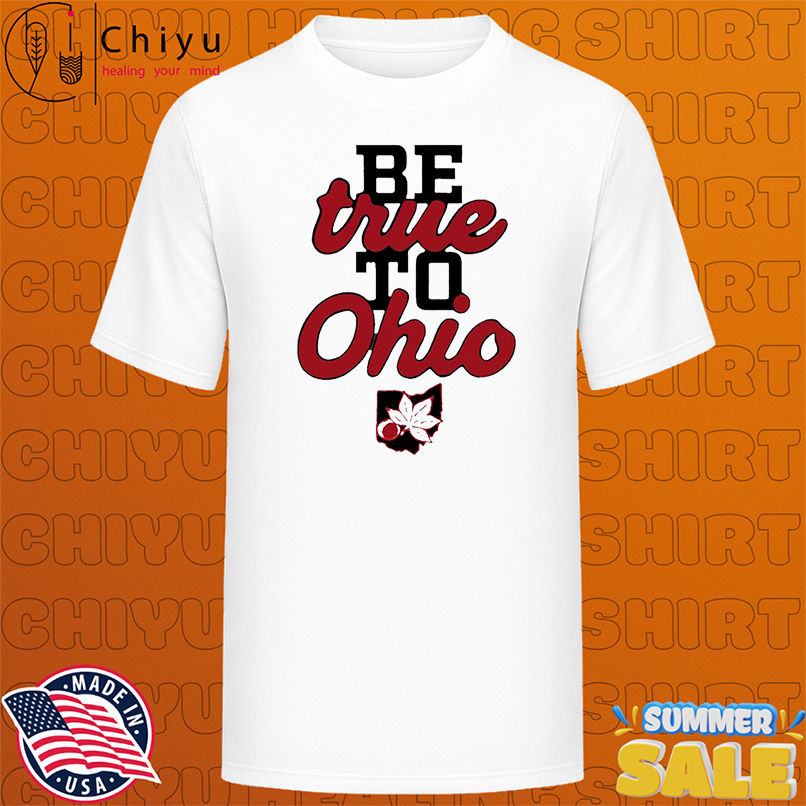 Be True to Ohio shirt