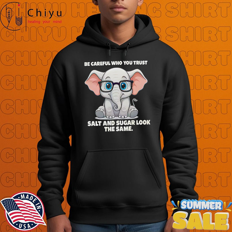 Be careful who you trust salt and sugar look the same shirt Be careful who you trust salt and sugar look the same shirt