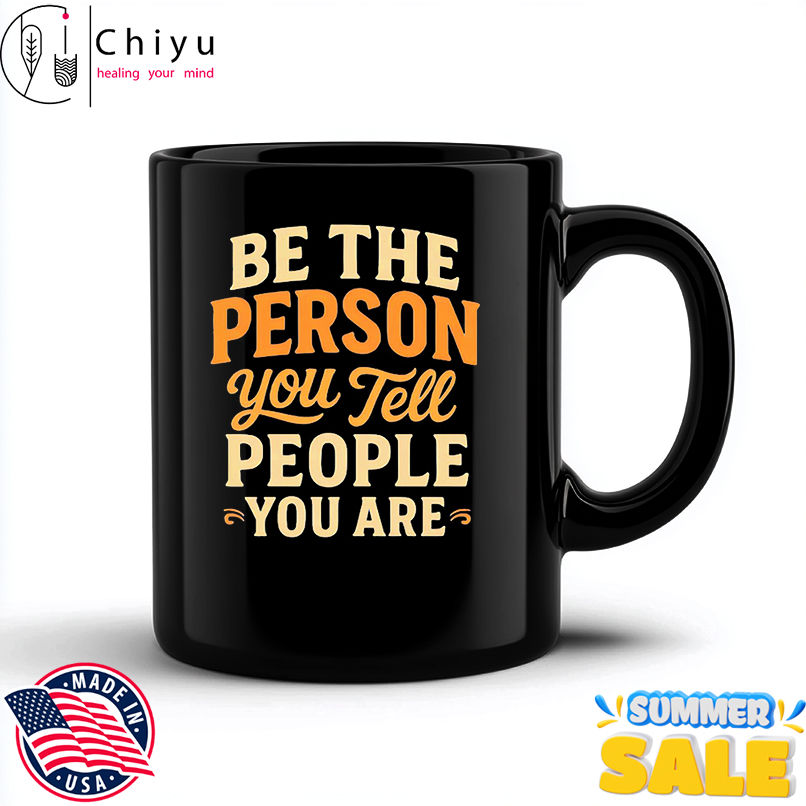 Be the Person You Tell people you are shirt Be the Person You Tell people you are shirt