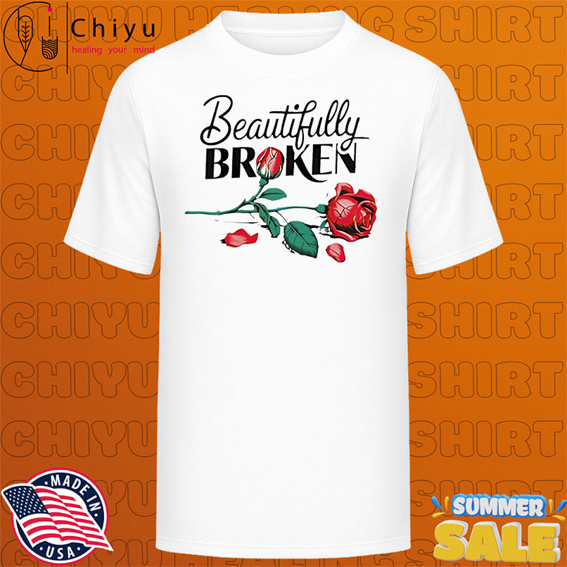 Beautifully Broken Roses shirt