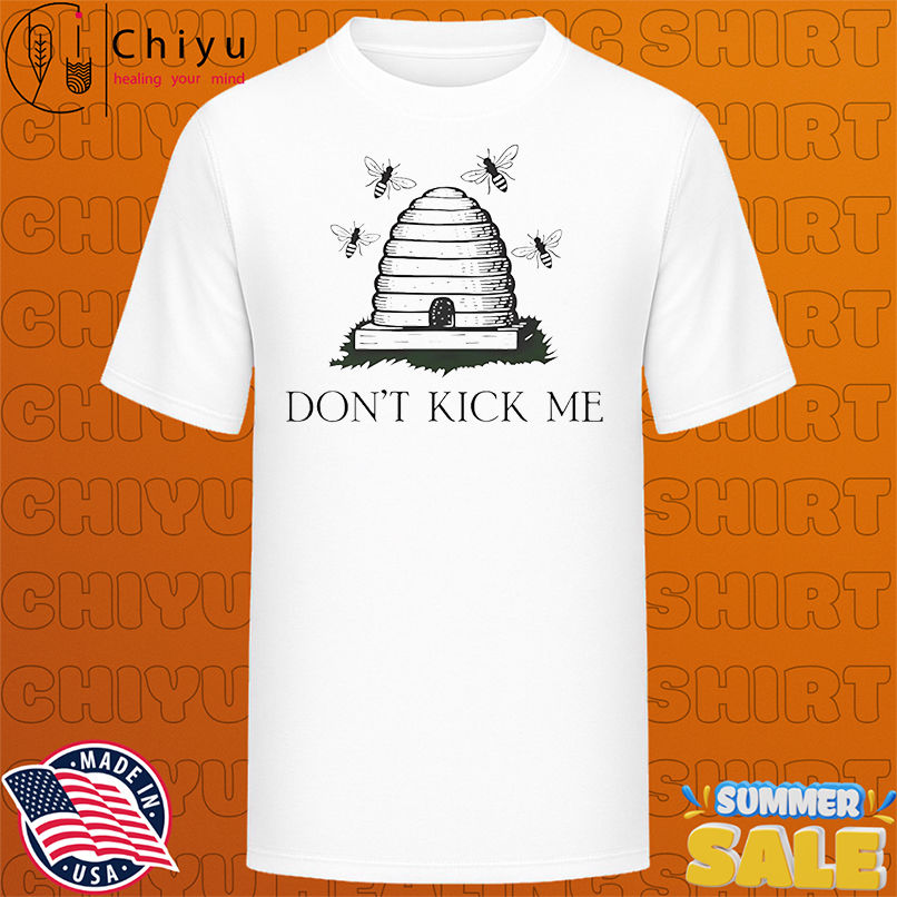 Bees don't kick me shirt