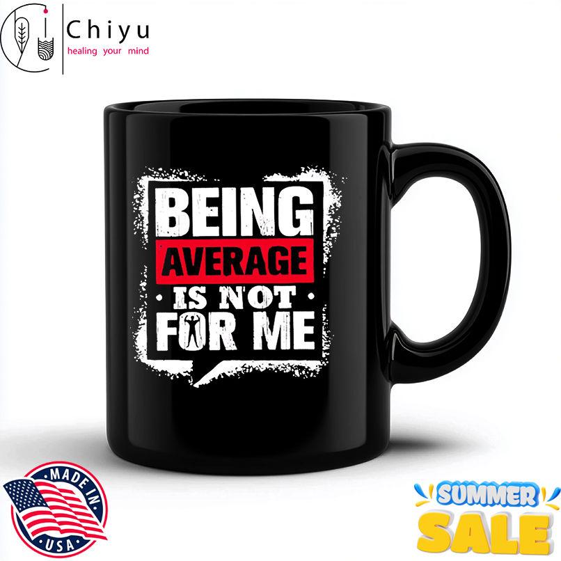 Being Average Is Not For Me shirt Being Average Is Not For Me shirt