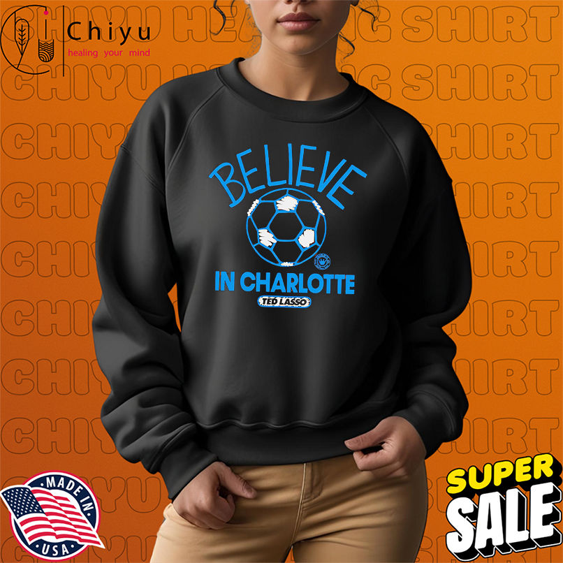 Believe in Charlotte FC Major League Soccer Ted Lasso 2025 shirt Believe in Charlotte FC Major League Soccer Ted Lasso 2025 shirt