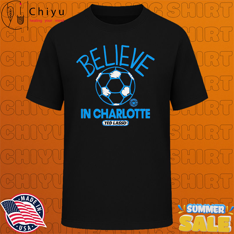 Believe in Charlotte FC Major League Soccer Ted Lasso 2025 shirt