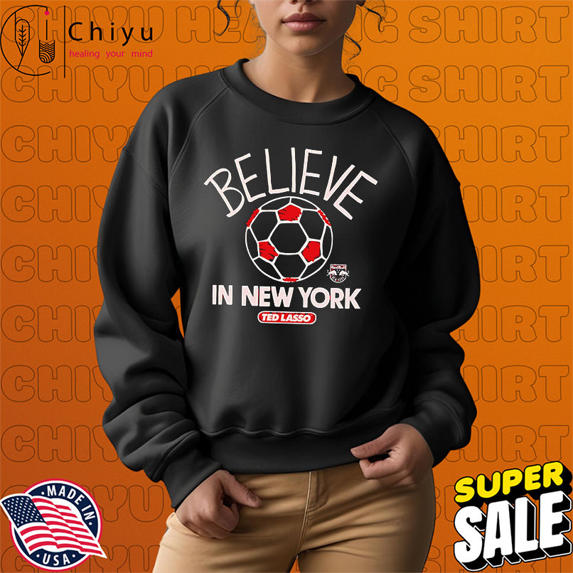Believe in New York Red Bulls FC Major League Soccer Ted Lasso 2025 shirt Believe in New York Red Bulls FC Major League Soccer Ted Lasso 2025 shirt