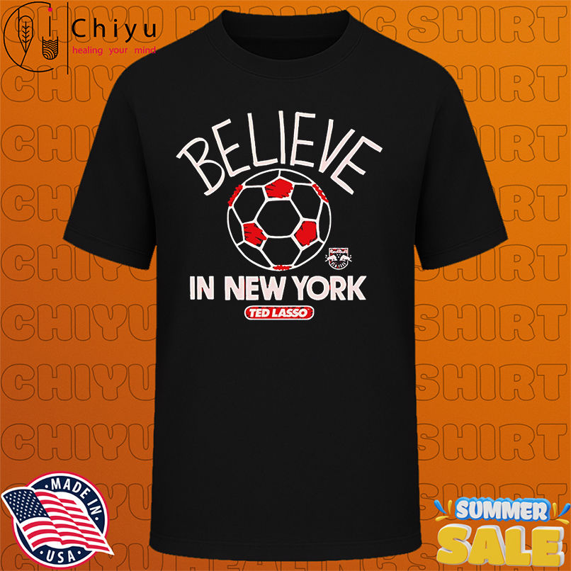 Believe in New York Red Bulls FC Major League Soccer Ted Lasso 2025 shirt