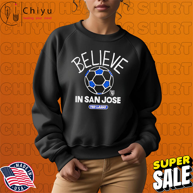 Believe in San Jose Earthquakes FC Major League Soccer Ted Lasso 2025 shirt Believe in San Jose Earthquakes FC Major League Soccer Ted Lasso 2025 shirt
