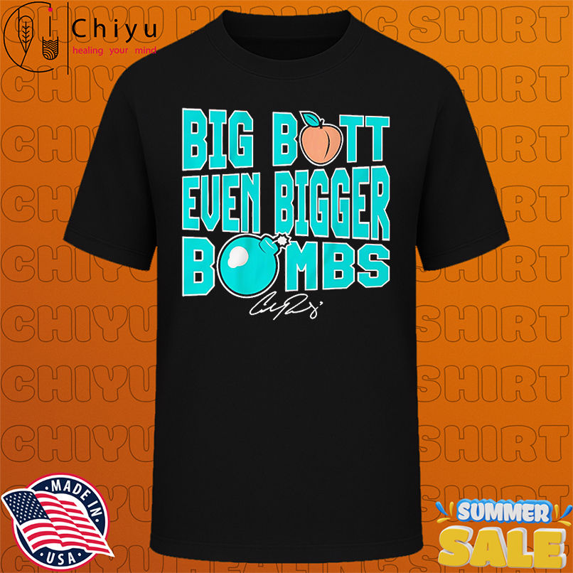 Big Butt Even Bigger Bombs Cal Raleigh shirt