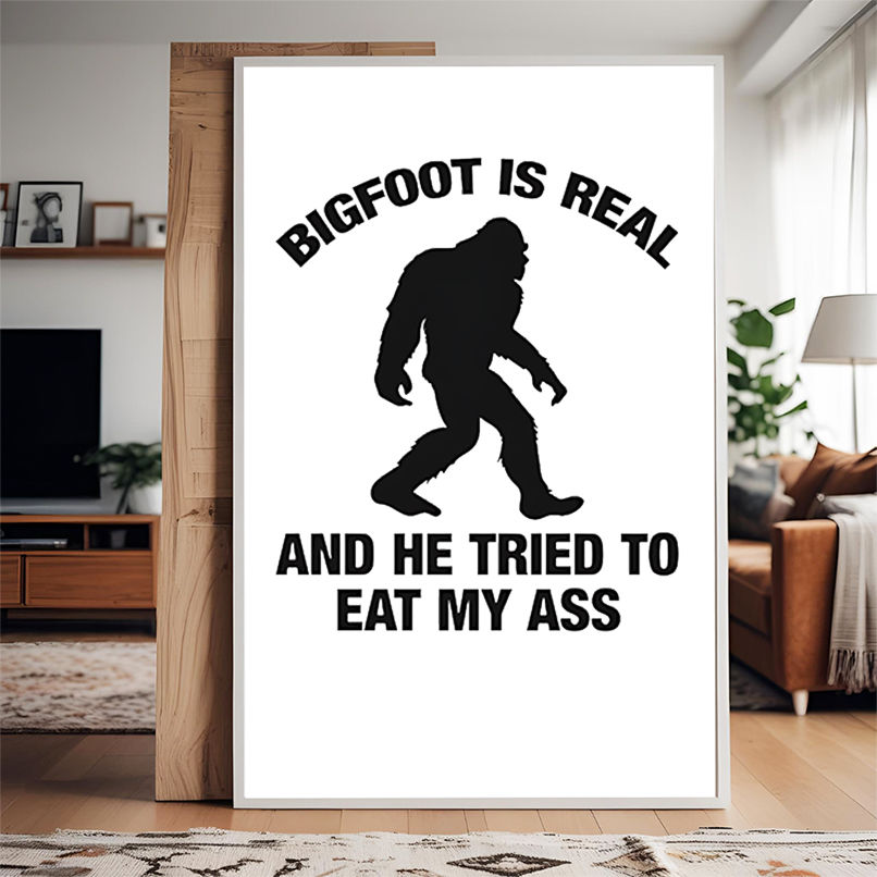 Bigfoot is real and he tried to eat my ass shirt Bigfoot is real and he tried to eat my ass shirt