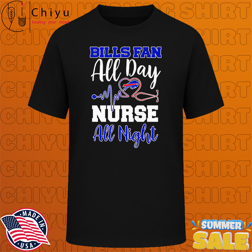 Bills fan all day nurse all night shirt