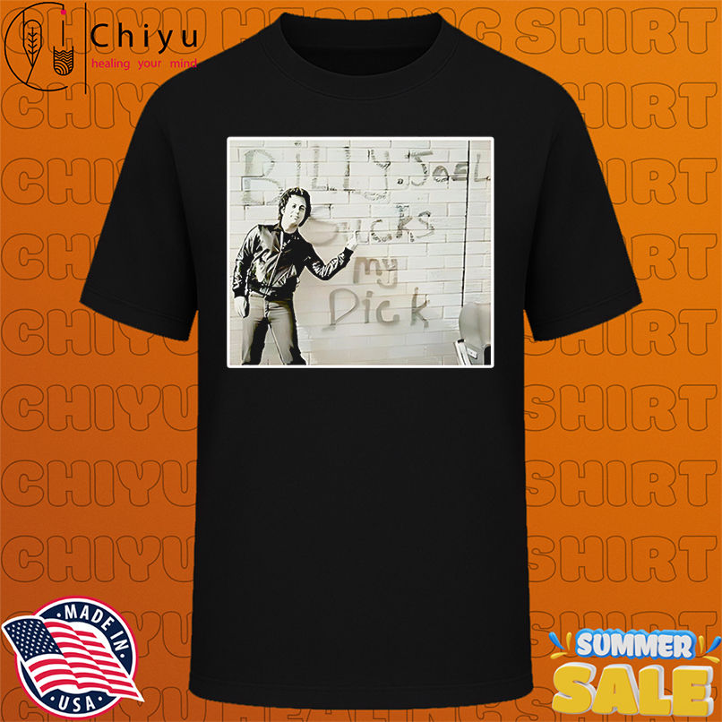 Billy Joel sucks my dick shirt