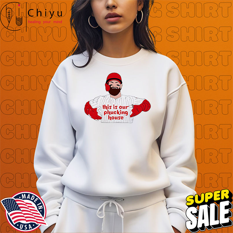 Bryce Harper This Is Our Phucking House Philadelphia Phillies shirt