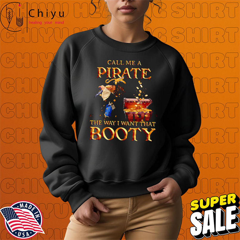 Call me a pirate the way I want that booty shirt Call me a pirate the way I want that booty shirt