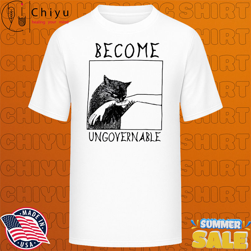 Cat Become Ungovernable shirt