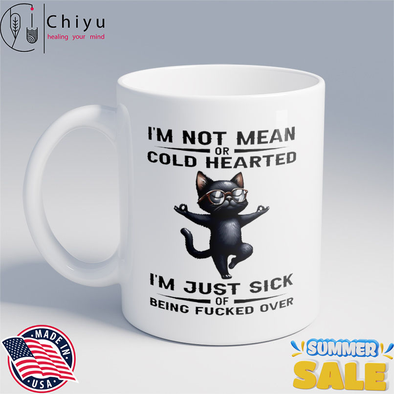 Cat I'm not mean or cold hearted I'm just sick of being fucked over shirt