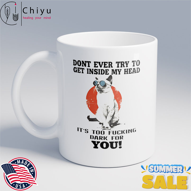 Cat dont ever try to get inside my head it's too fucking dark for you shirt
