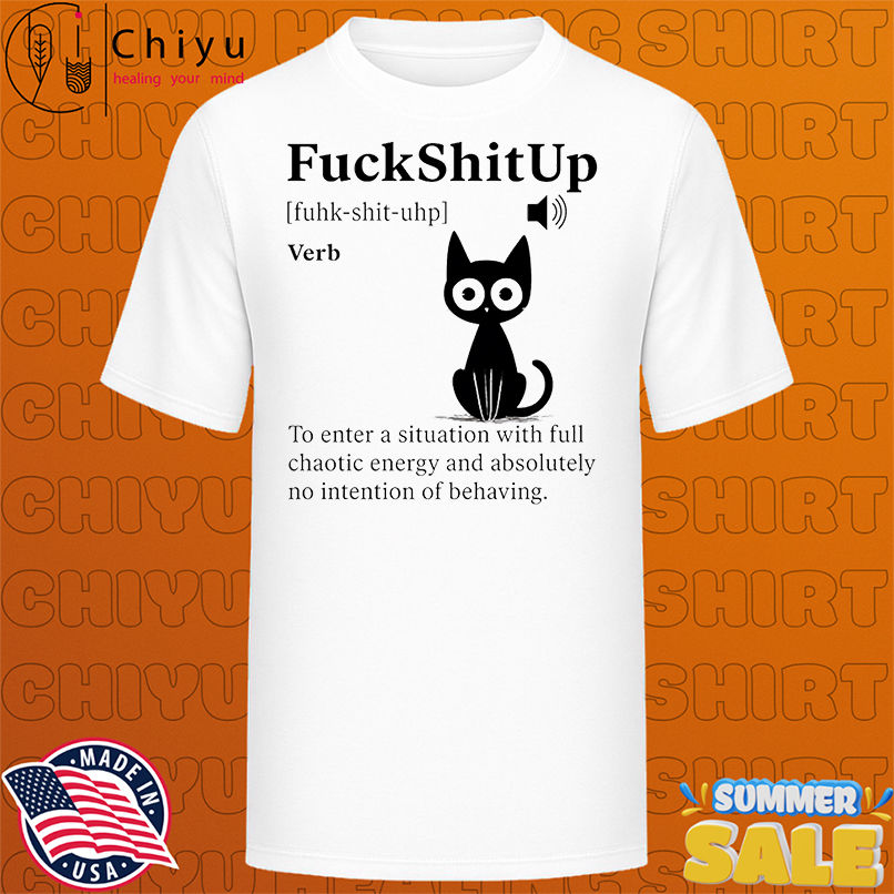 Cat fuckshitup to enter a situation with full chaotic energy shirt
