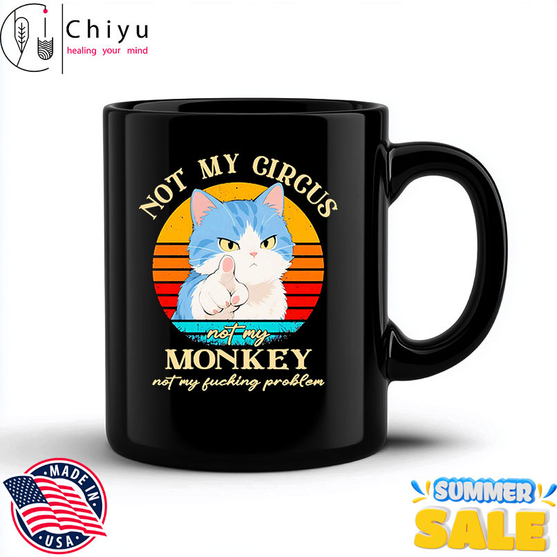 Cat not my circus not my monkey not my fucking problem retro shirt