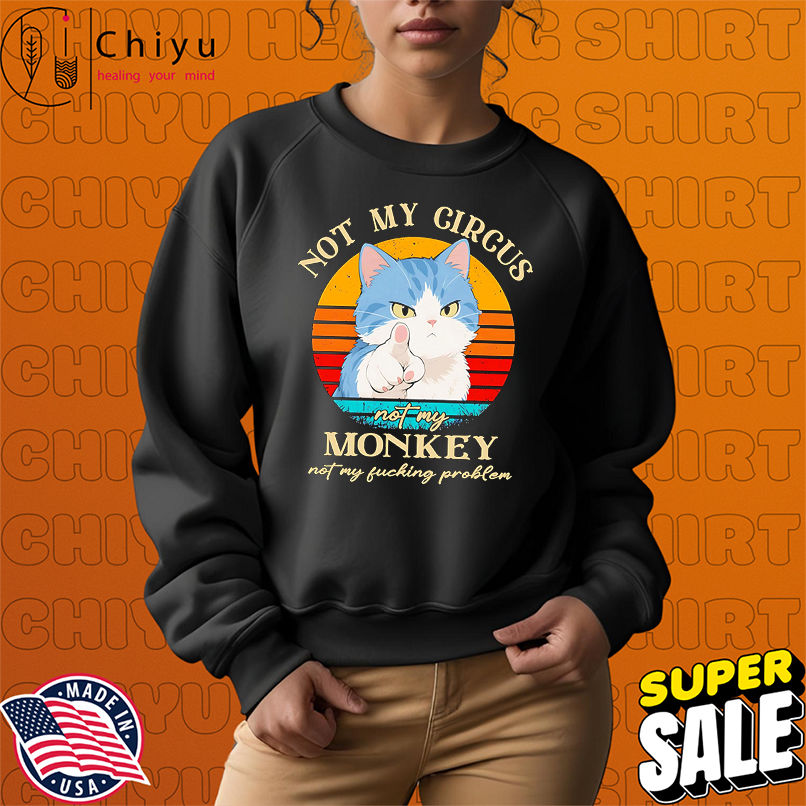 Cat not my circus not my monkey not my fucking problem retro shirt