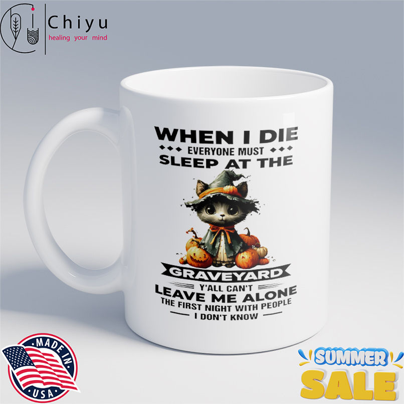 Cat when I die everyone must sleep at the graveyard leave me alone shirt