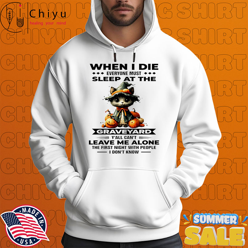 Cat when I die everyone must sleep at the graveyard leave me alone shirt Cat when I die everyone must sleep at the graveyard leave me alone shirt