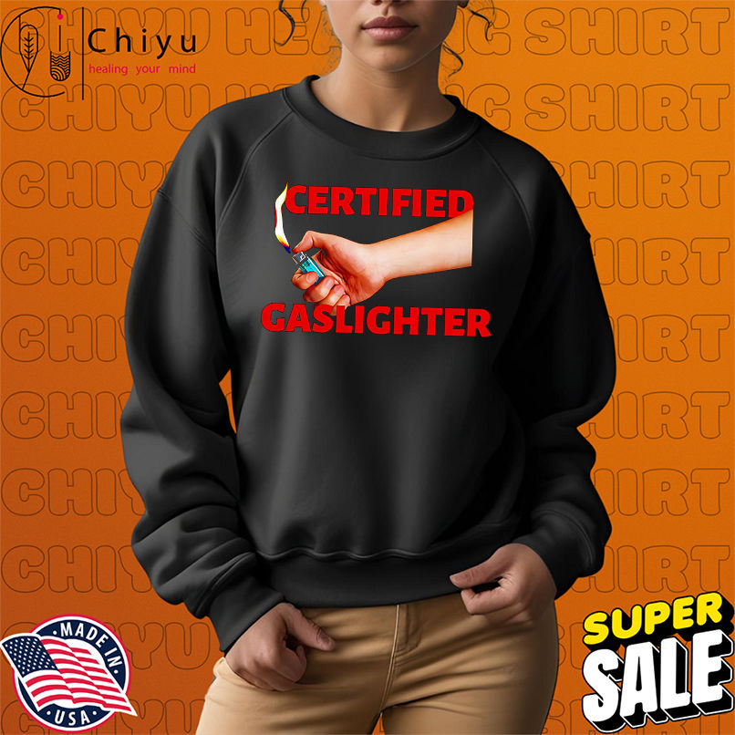 Certified Gaslighter shirt Certified Gaslighter shirt