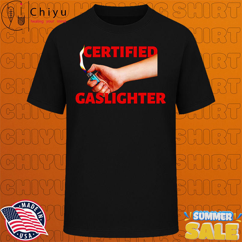 Certified Gaslighter shirt