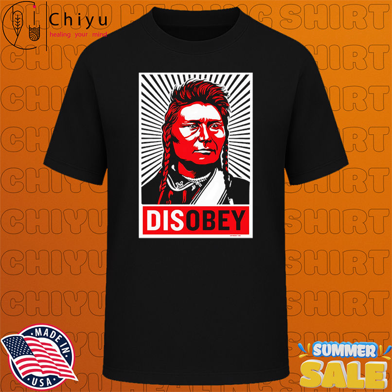 Chief Joseph Disobey shirt