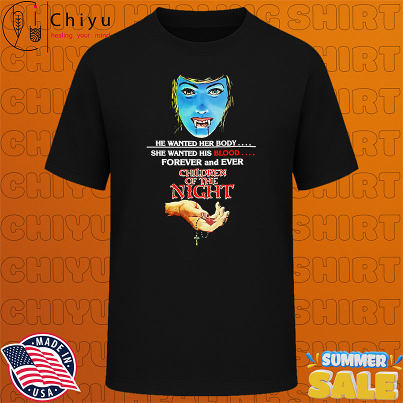 Children of the Night Horror Movie he wanted her body she wanted his blood forever and ever shirt