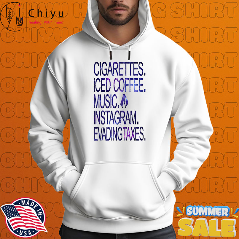 Cigarettes Iced Coffee Music Instagram Evading Taxes shirt