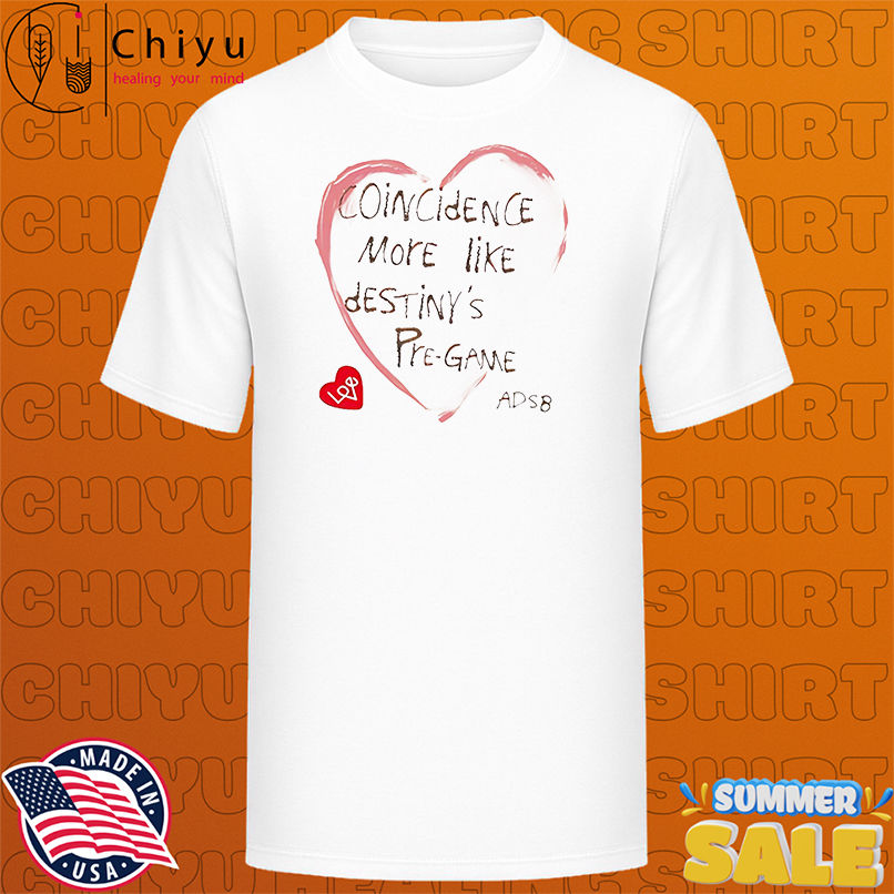 Coincidence more like destiny's pregame shirt