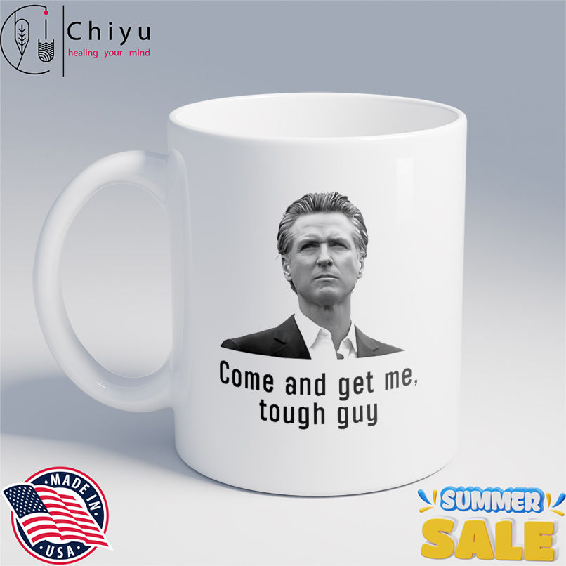 Come And get Me Tough Guy Gavin Newsom shirt