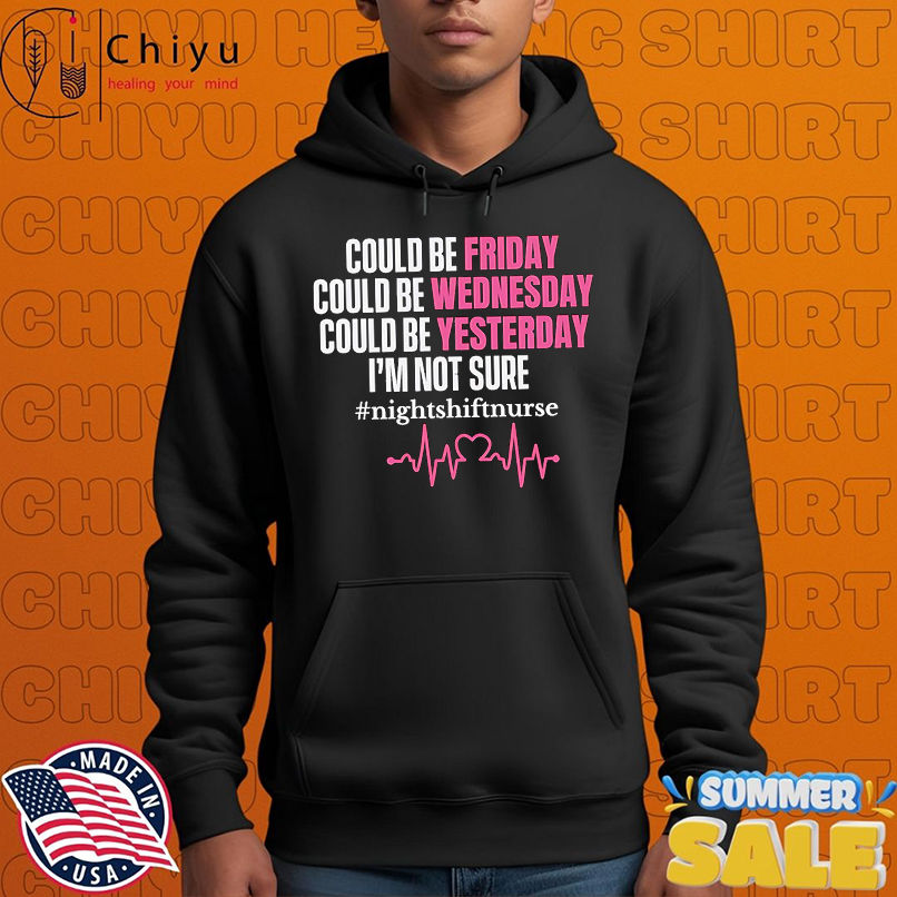 Could be Friday could be Wednesday could be yesterday I'm not sure shirt