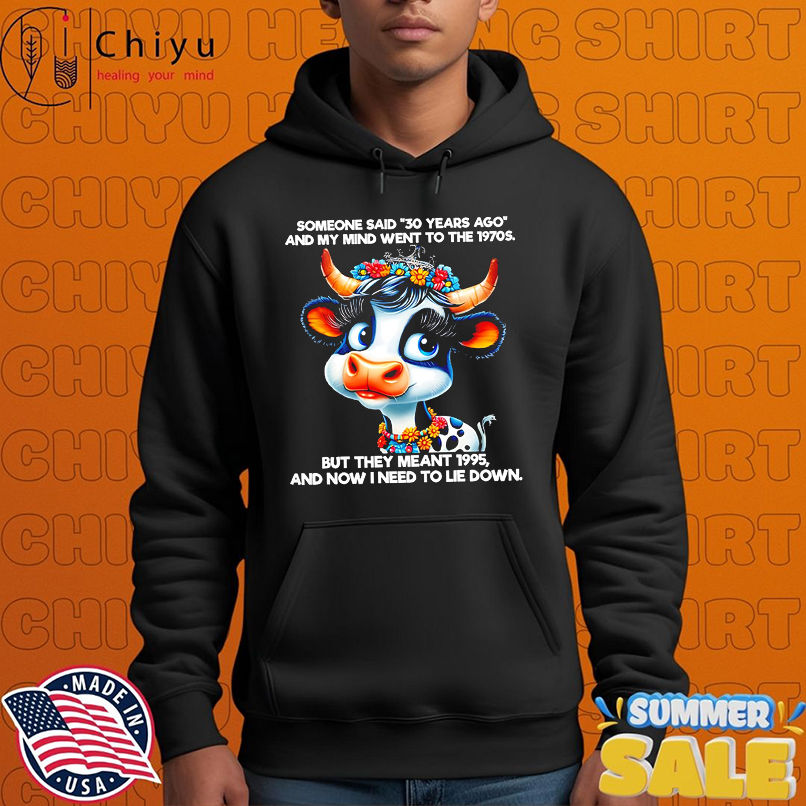 Cow someone said 30 years ago and my mind went to the 1970s but they meant 1995 and now i need to lie down shirt Cow someone said 30 years ago and my mind went to the 1970s but they meant 1995 and now i need to lie down shirt