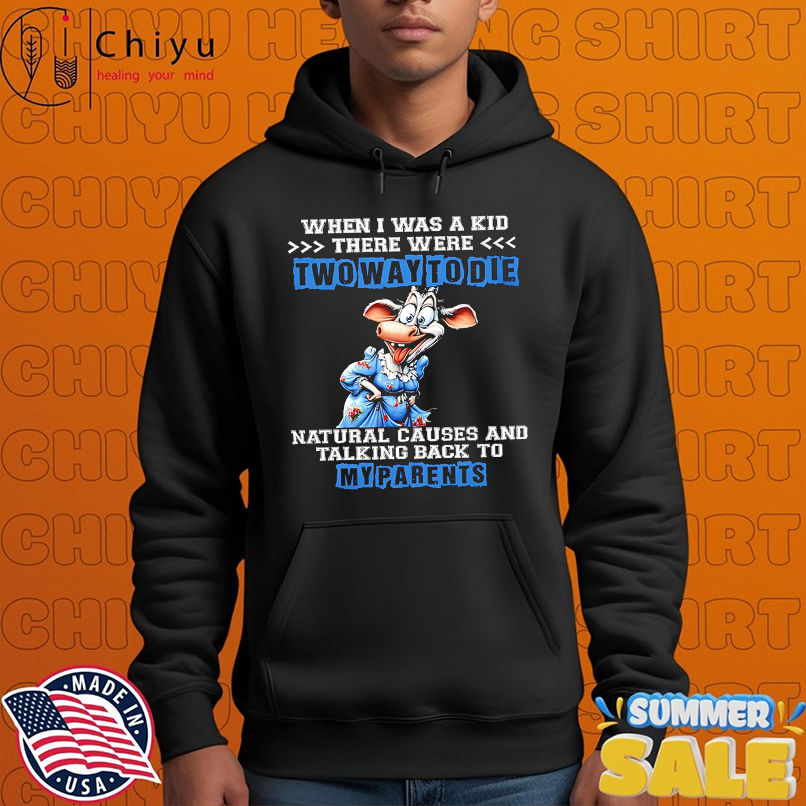 Cow when i was a kid there were two way to die natural causes and talking back to my parents shirt Cow when i was a kid there were two way to die natural causes and talking back to my parents shirt