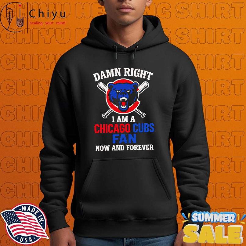 Damn Right I Am A Chicago Cubs Now And Forever logo shirt