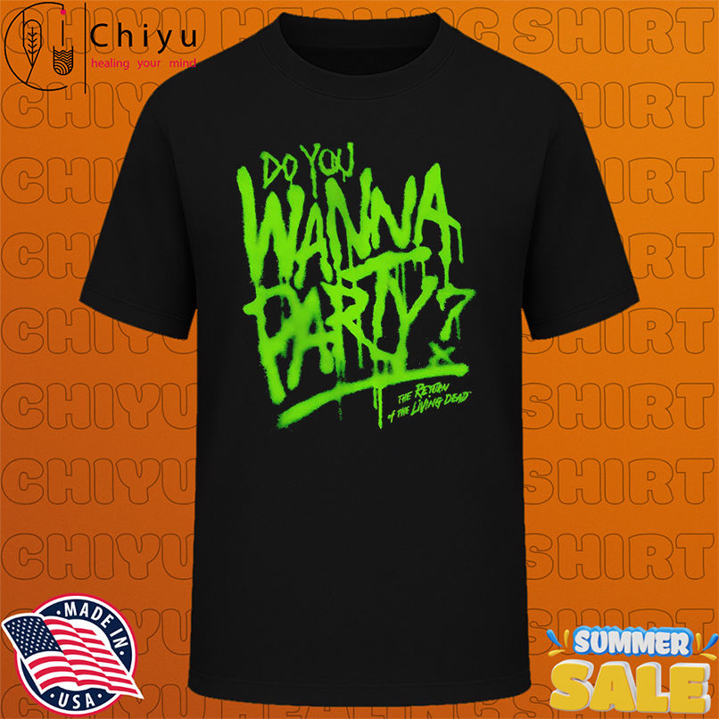 Do You Wanna Party The Return of the Living Dead shirt
