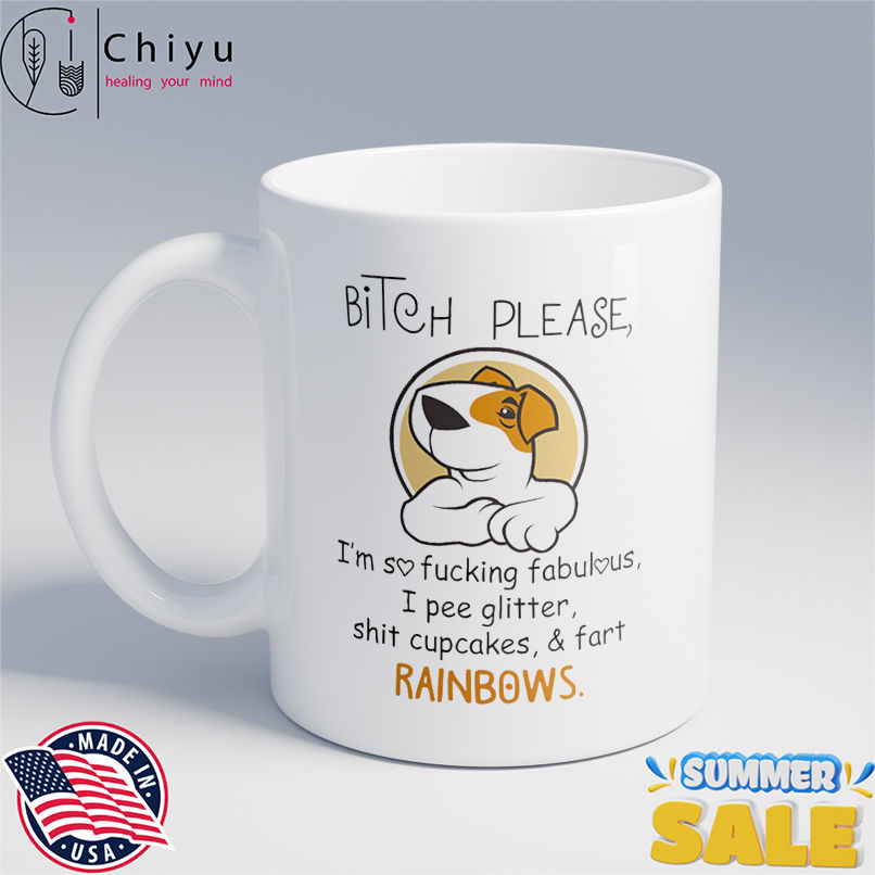 Dog bitch please I'm so fucking fabulous I pee glitter shit cupcakes and fart rainbows shirt