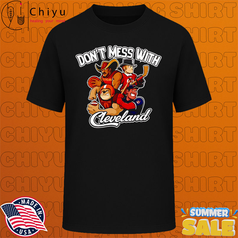 Don't mess with Cleveland sport mascot shirt