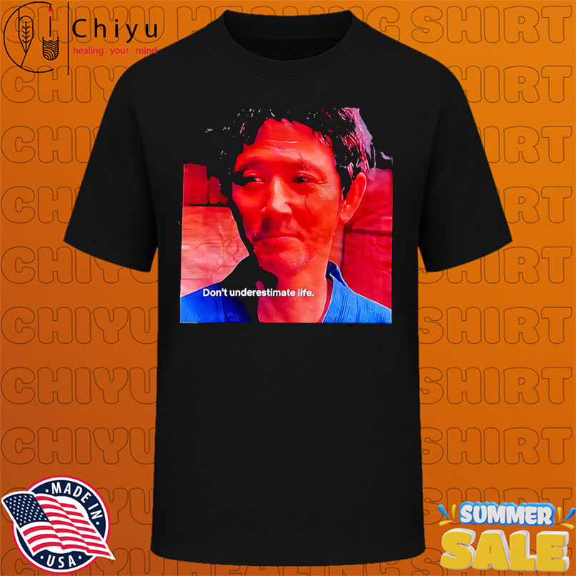 Don't underestimate life shirt