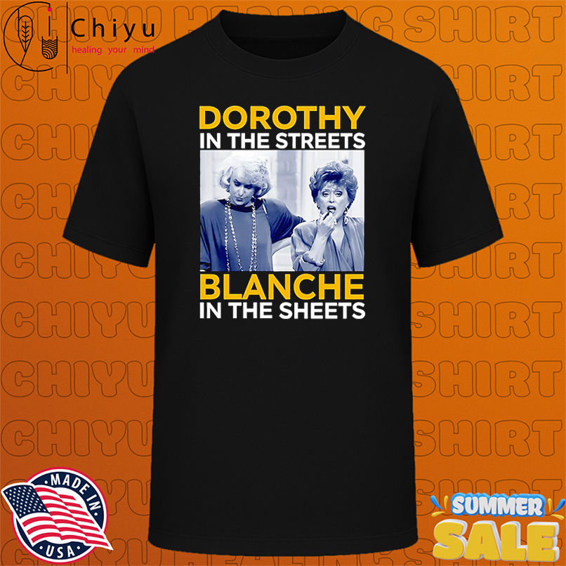 Dorothy in the streets blanche in the sheet shirt