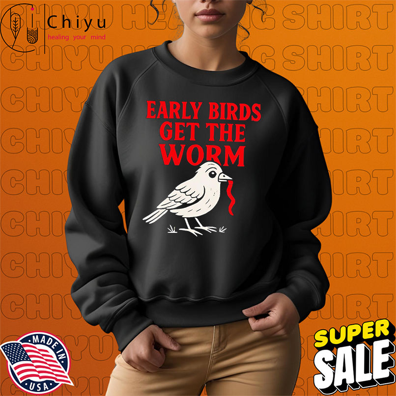 Early Bird Get The Worm shirt Early Bird Get The Worm shirt