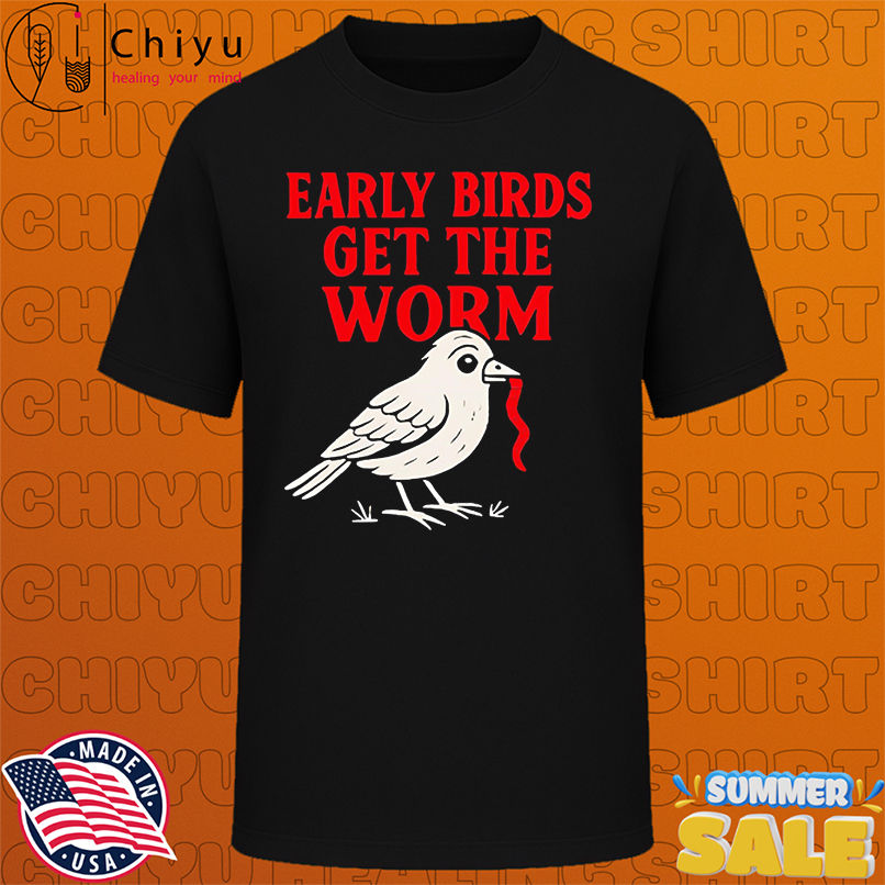 Early Bird Get The Worm shirt