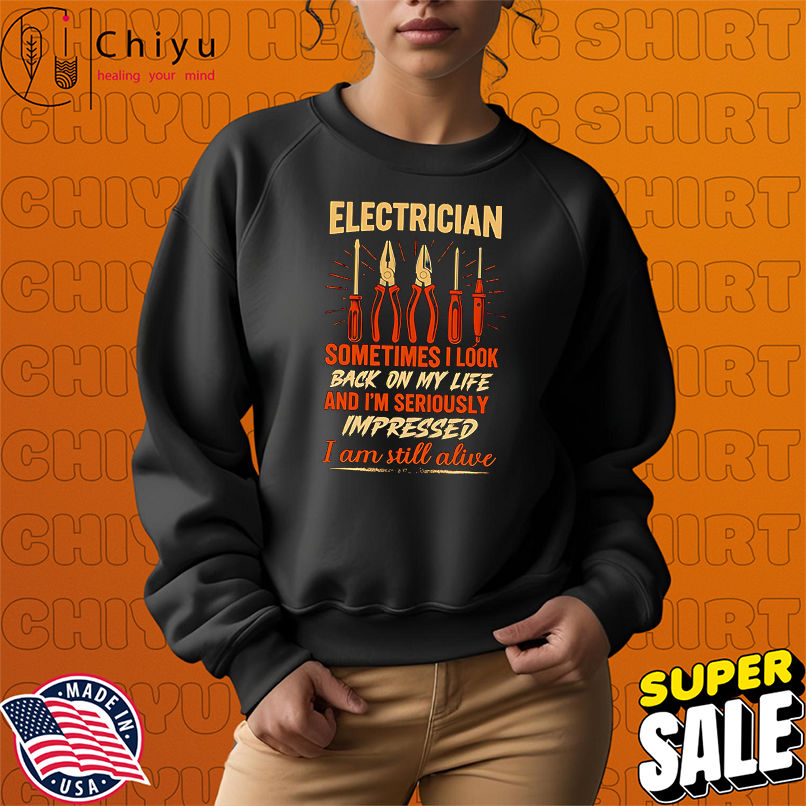 Electrician sometimes I look back on my life and I'm seriously impressed I am still alive shirt, Hoodie, Sweatshirt, Poster Canvas, Mug, Ornaments 3 Electrician sometimes I look back on my life and I'm seriously impressed I am still alive shirt