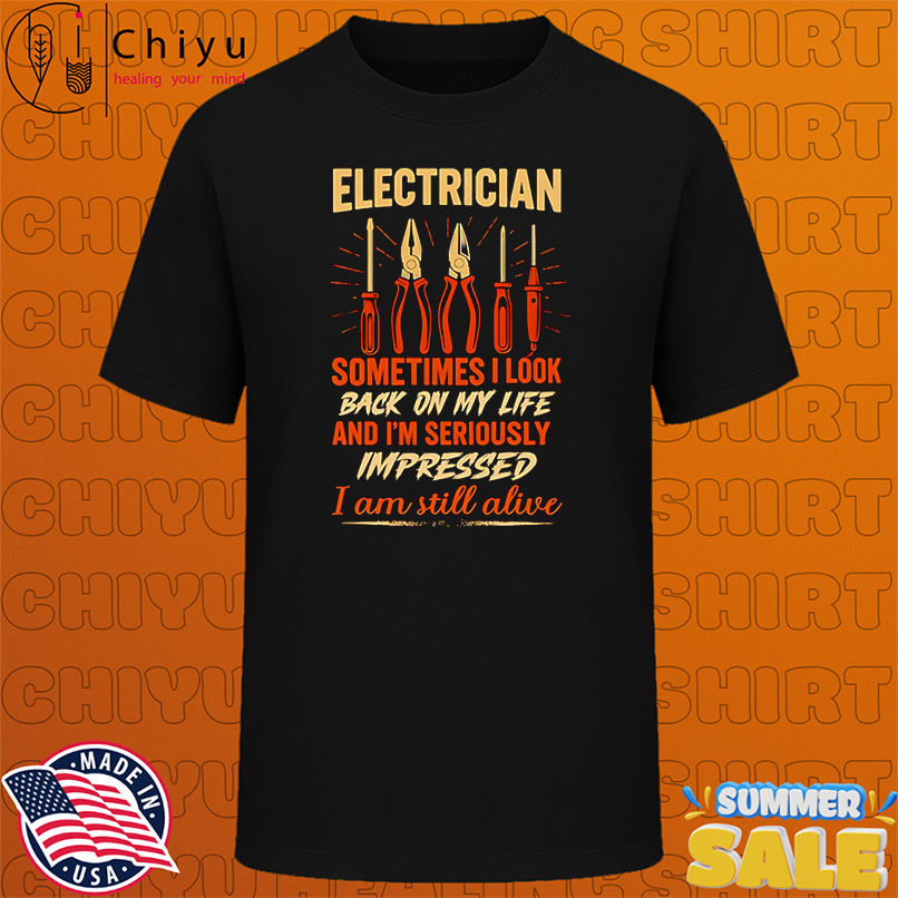 Electrician sometimes I look back on my life and I'm seriously impressed I am still alive shirt, Hoodie, Sweatshirt, Poster Canvas, Mug, Ornaments 1 Electrician sometimes I look back on my life and I'm seriously impressed I am still alive shirt