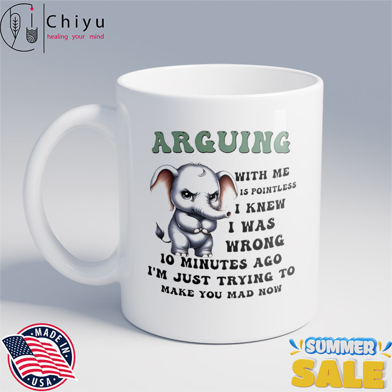 Elephant arguing with me is wrong. i knew i was wrong 10 minutes ago now i Elephant arguing with me is wrong. i knew i was wrong 10 minutes ago now i