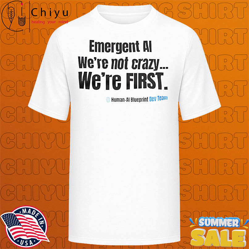 Emergent AI we're not crazy we're first shirt