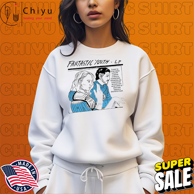 Fantastic Youth I went to outer space with my husband It was all cosmic rays, radiation and superpowers shirt Fantastic Youth I went to outer space with my husband It was all cosmic rays, radiation and superpowers shirt